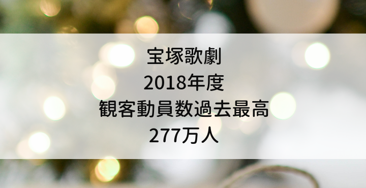 宝塚歌劇 18年度観客動員数過去最高の277万人 宝塚歌劇ノート